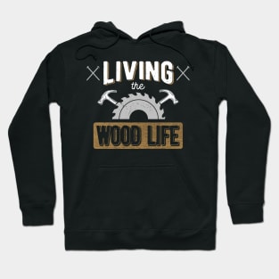 Woodworking T-Shirt Living the Wood Life Carpentry Pun Hoodie